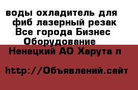 воды охладитель для 1kw фиб лазерный резак - Все города Бизнес » Оборудование   . Ненецкий АО,Харута п.